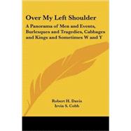 Over My Left Shoulder: A Panorama of Men And Events, Burlesques And Tragedies, Cabbages And Kings And Sometimes W And Y by Davis, Robert H., 9781417926060