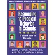 Responding to Problem Behavior in Schools The Check-In, Check-Out Intervention by Hawken, Leanne S.; Crone, Deanne A.; Bundock, Kaitlin; Horner, Robert H., 9781462546060