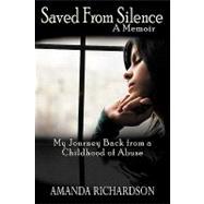 Saved from Silence: My Journey Back from a Childhood of Abuse by Richardson, Amanda, 9781936236060