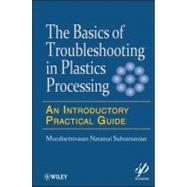 Basics of Troubleshooting in Plastics Processing An Introductory Practical Guide by Subramanian, Muralisrinivasan Natamai, 9780470626061