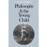 Philosophy and the Young Child by Matthews, Gareth B., 9780674666061