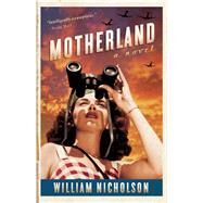 Motherland A Novel by Nicholson, William, 9781476706061