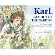 Karl, Get Out of the Garden! Carolus Linnaeus and the Naming of Everything by Sanchez, Anita; Stock, Catherine, 9781580896061