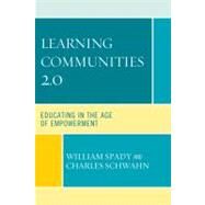 Learning Communities 2.0 Educating in the Age of Empowerment by Spady, William G.; Schwahn, Charles J., 9781607096061