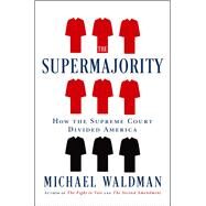 The Supermajority How the Supreme Court Divided America by Waldman, Michael, 9781668006061