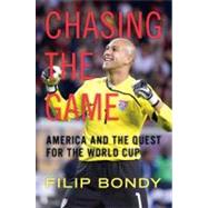 Chasing the Game : America and the Quest for the World Cup by Bondy, Filip, 9780306816062