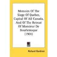 Memoirs Of The Siege Of Quebec, Capital Of All Canada, And Of The Retreat Of Monsieur De Bourlemaque by Gardiner, Richard, 9780548616062