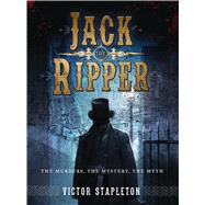 Jack the Ripper The Murders, the Mystery, the Myth by Stapleton, Victor; Tan, Darren, 9781472806062