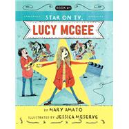A Star on TV, Lucy McGee by Amato, Mary; Meserve, Jessica, 9780823446063
