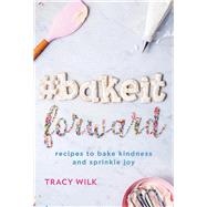#BakeItForward recipes to bake kindness and sprinkle joy by Wilk, Tracy, 9781098366063