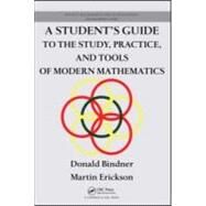A Student's Guide to the Study, Practice, and Tools of  Modern Mathematics by Bindner; Donald, 9781439846063