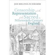 Censorship and the Representation of the Sacred in Nineteenth-Century England by Schramm, Jan-Melissa, 9780198826064