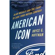 American Icon Alan Mulally and the Fight to Save Ford Motor Company by HOFFMAN, BRYCE G., 9780307886064
