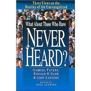 What About Those Who Have Never Heard? by Fackre, Gabriel J., 9780830816064