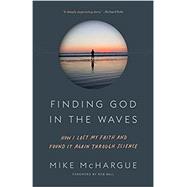 Finding God in the Waves How I Lost My Faith and Found It Again Through Science by McHargue, Mike; Bell, Rob, 9781101906064