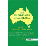 The Soundscapes of Australia: Music, Place and Spirituality by Richards,Fiona, 9781138256064