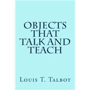 Objects That Talk and Teach by Talbot, Louis T., 9781502886064