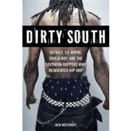 Dirty South OutKast, Lil Wayne, Soulja Boy, and the Southern Rappers Who Reinvented Hip-Hop by Westhoff, Ben, 9781569766064