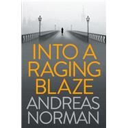 Into a Raging Blaze by Andreas Norman, 9781782066064