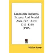 Lancashire Inquests, Extents and Feudal Aids, Part Three : 1313-1355 (1915) by Farrer, William, 9780548756065
