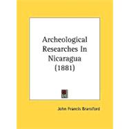 Archeological Researches In Nicaragua by Bransford, John Francis, 9780548826065