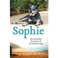 Sophie The Incredible True Story of the Castaway Dog by Pearse, Emma, 9780738216065