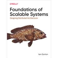 Foundations of Scalable Systems by Ian  Gorton, 9781098106065