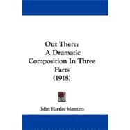 Out There : A Dramatic Composition in Three Parts (1918) by Manners, John Hartley, 9781104276065