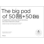 The Big Pad of 50 Blank, Extra-Large Business Model Canvases and 50 Blank, Extra-Large Value Proposition Canvases A Supplement to Business Model Generation and Value Proposition Design by Osterwalder, Alexander; Pigneur, Yves; Bernarda, Gregory; Smith, Alan, 9781119366065
