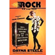 Rock to the Top : What I Learned about Success from the World's Greatest Rock Stars by Steele, Dayna, 9781440196065