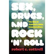 Sex, Drugs, and Rock 'n' Roll The Rise of Americas 1960s Counterculture by Cottrell, Robert C., 9781442246065