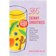 365 Skinny Smoothies Healthy, Never-Boring Recipes with 52 Weekly Shopping Lists for Stress-Free Weight Loss by Chace, Daniella, MSc, CN, 9781682686065