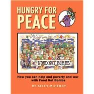 Hungry for Peace How You Can Help End Poverty and War with Food Not Bombs by McHenry, Keith, 9781937276065
