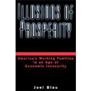 Illusions of Prosperity America's Working Families in an Age of Economic Insecurity by Blau, Joel, 9780195146066