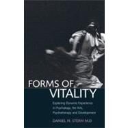 Forms of Vitality Exploring Dynamic Experience in Psychology and the Arts by Stern, Daniel N., 9780199586066
