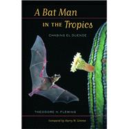 A Bat Man in the Tropics by Fleming, Theodore H., 9780520236066