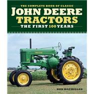 The Complete Book of Classic John Deere Tractors The First 100 Years by Macmillan, Don; Dietz, John; Morland, Andrew; Leffingwell, Randy, 9780760366066