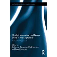 Mindful Journalism and News Ethics in the Digital Era: A Buddhist Approach by Gunaratne; Shelton A., 9781138306066