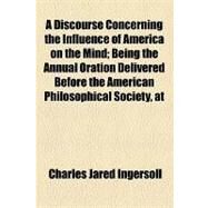 A Discourse Concerning the Influence of America on the Mind by Ingersoll, Charles Jared, 9781154456066