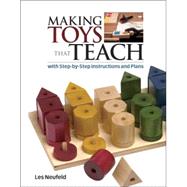 Making Toys That Teach : With Step-by-Step Instructions and Plans by NEUFELD, LES, 9781561586066
