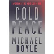 Cold Peace Avoiding the New Cold War by Doyle, Michael W., 9781631496066