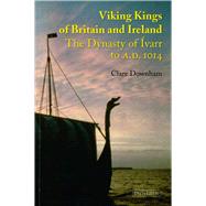 Viking Kings of Britain and Ireland The Dynasty of Ivarr to A.D. 1014 by Downham, Clare, 9781906716066