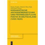Humanistische Antikenbersetzung Und Frhneuzeitliche Poetik in Deutschland 14501620 by Toepfer, Regina; Kipf, Johannes Klaus; Robert, Jrg, 9783110526066