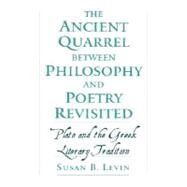 The Ancient Quarrel between Philosophy and Poetry Revisited Plato and the Greek Literary Tradition by Levin, Susan B., 9780195136067