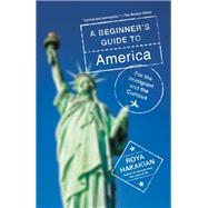 A Beginner's Guide to America For the Immigrant and the Curious by Hakakian, Roya, 9780525656067