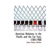 American Relations in the Pacific and the Far East, 1784-1900 by Callahan, James Morton, 9780554676067