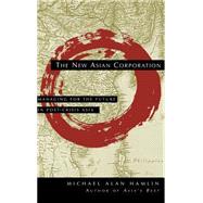 The New Asian Corporation Managing for the Future in Post-Crisis Asia by Hamlin, Michael Alan, 9780787946067