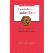 The Creation of Confederate Nationalism by Faust, Drew Gilpin, 9780807116067