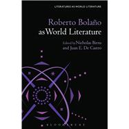 Roberto Bolao as World Literature by Birns, Nicholas; De Castro, Juan E.; Beebee, Thomas Oliver, 9781501316067