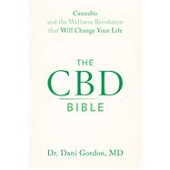 The CBD Bible Cannabis and the Wellness Revolution that Will Change Your Life by Gordon, Dr. Dani, 9781538736067
